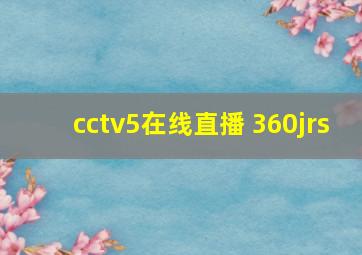 cctv5在线直播 360jrs